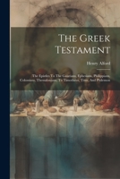 The Greek Testament: The Epistles To The Galatians, Ephesians, Philippians, Colossians, Thessalonians, To Timotheus, Titus, And Philemon 1021793817 Book Cover