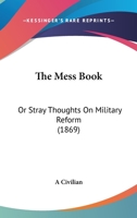 The Mess Book: Or Stray Thoughts On Military Reform 1437170323 Book Cover