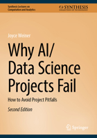 Why AI/Data Science Projects Fail: How to Avoid Project Pitfalls (Synthesis Lectures on Computation and Analytics) 3031908694 Book Cover