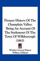 Pioneer History Of The Champlain Valley: Being An Account Of The Settlement Of The Town Of Willsborough 127565956X Book Cover