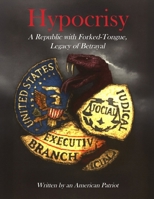 Hypocrisy, a Republic with Forked-Tongue, Legacy of Betrayal: Written by an American Patriot B0GJNXTP9X Book Cover