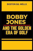 BOBBY JONES AND THE GOLDEN ERA OF GOLF B0CRRMNJXN Book Cover