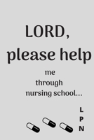 Lord, PLEASE HELP ME Through Nursing School (LPN) Blank Lined Prayer Journal Notebook Diary Composition Book Gift for Student Nurses 1676542809 Book Cover