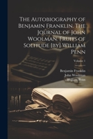 The Autobiography of Benjamin Franklin. The Journal of John Woolman. Fruits of Solitude [by] William Penn; Volume 1 1021942685 Book Cover