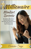 7 Millionaire Mindset Secrets: Breaking Barriers, Building Dreams and Navigating Challenges to Reach Your Full Potential B0CR6HDXJS Book Cover