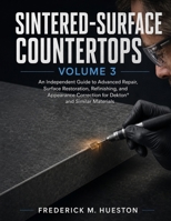 SINTERED-SURFACE COUNTERTOPS VOLUME 3: An Independent Guide to Advanced Repair, Surface Restoration, Refinishing, and Appearance Correction for Dekton® and Similar Materials B0HDZFTLY1 Book Cover