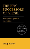 The Epic Successors of Virgil: A Study in the Dynamics of a Tradition (Roman Literature and its Contexts) 052142562X Book Cover