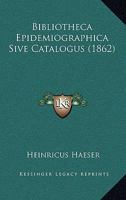 Bibliotheca Epidemiographica Sive Catalogus (1862) 1167574508 Book Cover
