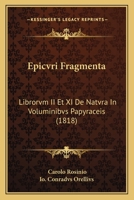 Epicvri Fragmenta: Librorvm II Et XI De Natvra In Voluminibvs Papyraceis (1818) 1168041392 Book Cover