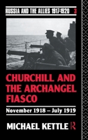 Churchill and the Archangel Fiasco (Russia and the Allies , 1917-1920) 0415082862 Book Cover