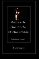 Beneath the Lode of the Cross: Reflections on a Journey 0979021022 Book Cover