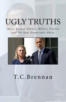 Ugly Truths...: About Barack Obama, Hillary Clinton and the Real Democratic Party 1537468138 Book Cover