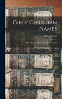 Girls' Christian Names: Their History, Meaning, and Association 1017980624 Book Cover