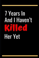 7 Years In And I Haven't Killed Her Yet: 7th Anniversary Gifts for Husband,7th Wedding Anniversary Gifts for Husband 7th Wedding Anniversary Husband Someone Special Keepsake - Diary for Birthday, Chri 1690948329 Book Cover