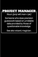 Project Manager Noun. (proj-ekt man-i-jer) Someone who does precision guesswork based on unreliable data provided by those of questionable knowledge. See also wizard, magician. 1723934852 Book Cover