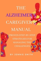 The Alzheimer's Caregiver's Manual: Proven Step-by-Step Strategies for Managing Challenges B0CDYSY3QH Book Cover