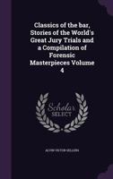 Classics of the Bar, Vol. 4: Stories of the World s Great Legal Trials and a Compilation of Forensic Masterpieces 1355041767 Book Cover