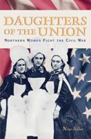 Daughters of the Union: Northern Women Fight the Civil War 0674016777 Book Cover