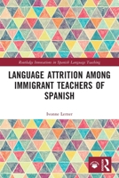Language Attrition Among Immigrant Teachers of Spanish 1032571470 Book Cover