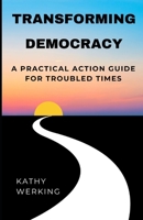 Transforming Democracy: A Practical Action Guide for Troubled Times B0DSVCPV99 Book Cover