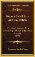 Toronto Called Back And Emigration: With Reminiscences Of A Recent Trip To Great Britain And Ireland 1437354149 Book Cover