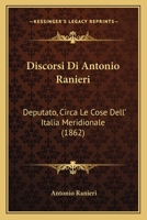 Discorsi di Antonio Ranieri, deputato, circa le cose dell'Italia Meridionale 1168023815 Book Cover