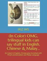 (in Color) Omg, Trilingual Kids Can Say Stuff in English, Chinese & Malay...: (in Color) in English, Chinese Plus Furnished with Pinyin Pronunciation and Malay Language 1549633848 Book Cover