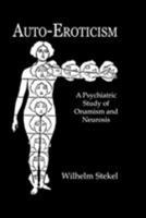 Auto-Eroticism: A Psychiatric Study of Onamism and Neurosis 1447472608 Book Cover
