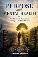 Purpose and Mental Health: The Ordinary Practice of Building a Life That Matters B0HF73ZZVB Book Cover