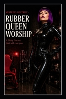 Mistress Beatrice – Rubber Queen Worship: A Filthy Fantasy That Will Cost You B0HHHY18V8 Book Cover