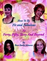 How to Be Fit and Fabulous at Forty, Fifty, Sixty and Beyond 1420828851 Book Cover