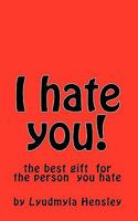 I Hate You!: This Book Is Your Your Outlet for All of Your Pent Up Emotion Directed Toward the Person You Hate. 1453706909 Book Cover