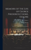 Memoirs of the Life of George Frederick Cooke, Esquire: Late of the Theatre Royal, Covent Garden; Volume 1 1020696087 Book Cover