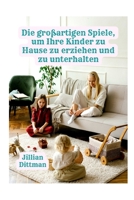 Die gro�artigen Spiele, um Ihre Kinder zu Hause zu erziehen und zu unterhalten B09T87JQSQ Book Cover