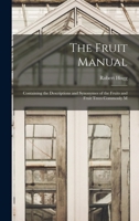 The Fruit Manual: Containing the Descriptions and Synonymes of the Fruits and Fruit Trees Commonly M 1015580491 Book Cover