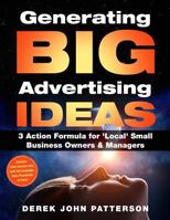 Generating BIG Advertising IDEAS: 3 Action Formula for 'Local' Small Business Owners & Managers: Increase Sales on your very next Ad Campaign, Sales Promotion or Event 1727253264 Book Cover