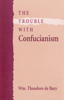 The Trouble with Confucianism (The Tanner Lectures on Human Values) 0674910168 Book Cover