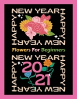 Flowers For Beginners: An Adult Coloring Book with Fun, Easy, and Relaxing Coloring Pages - Happy New Year 2021 B08Q6Y955M Book Cover