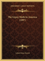 The Gipsy Moth In America: A Summary Account Of The Introduction And Spread Of Porthetria Dispar In Massachusetts And Of The Efforts Made By The State To Repress And Eliminate It 1362427640 Book Cover