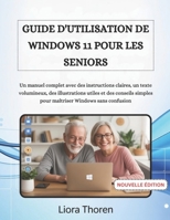 GUIDE D'UTILISATION DE WINDOWS 11 POUR LES SENIORS: Un manuel complet avec des instructions claires, un texte volumineux, des illustrations utiles et ... simples pour maîtriser Windows sans confusion B0FVSXXFFX Book Cover