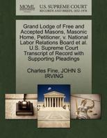 Grand Lodge of Free and Accepted Masons, Masonic Home, Petitioner, v. National Labor Relations Board et al. U.S. Supreme Court Transcript of Record with Supporting Pleadings 1270674854 Book Cover