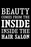 Beauty Comes From The Inside Inside The Hair Salon: Lined A5 Notebook for Hairdresser 1705912338 Book Cover