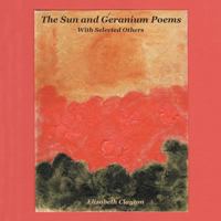 The Sun and Geranium Poems: With Selected Others 1466910798 Book Cover