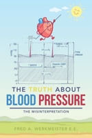 THE TRUTH ABOUT BLOOD PRESSURE: THE MISINTERPRETATION 1532069189 Book Cover