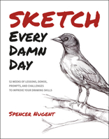 Sketch Every Damn Day: 52 Weeks of Lessons, Demos, Prompts, and Challenges to Improve Your Drawing Skills B0CCKZKFCC Book Cover