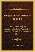 Neugriechischer Parnass, Book 1-6: Oder Sammlung Der Ausgezeichneteren Werke Der Neueren Dichter Griechenlands (1877) 1167604458 Book Cover