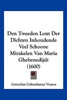 Den Tweeden Lout Der Dichten Inhoudende Veel Schoone Mirakelen Van Maria Ghebenedijdt (1600) 1104857820 Book Cover