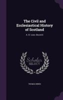 The Civil and Ecclesiastical History of Scotland: A. D. LXXX.-DCCXVIII. 1014749670 Book Cover