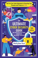 The Ultimate Cyber Security Guide for Tiktok Everyday Users, Influencers and Content Creators: The First Ever Book Dedicated to Protecting Your Presen 1763652815 Book Cover