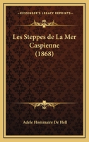Les Steppes de La Mer Caspienne (1868) 1142285685 Book Cover